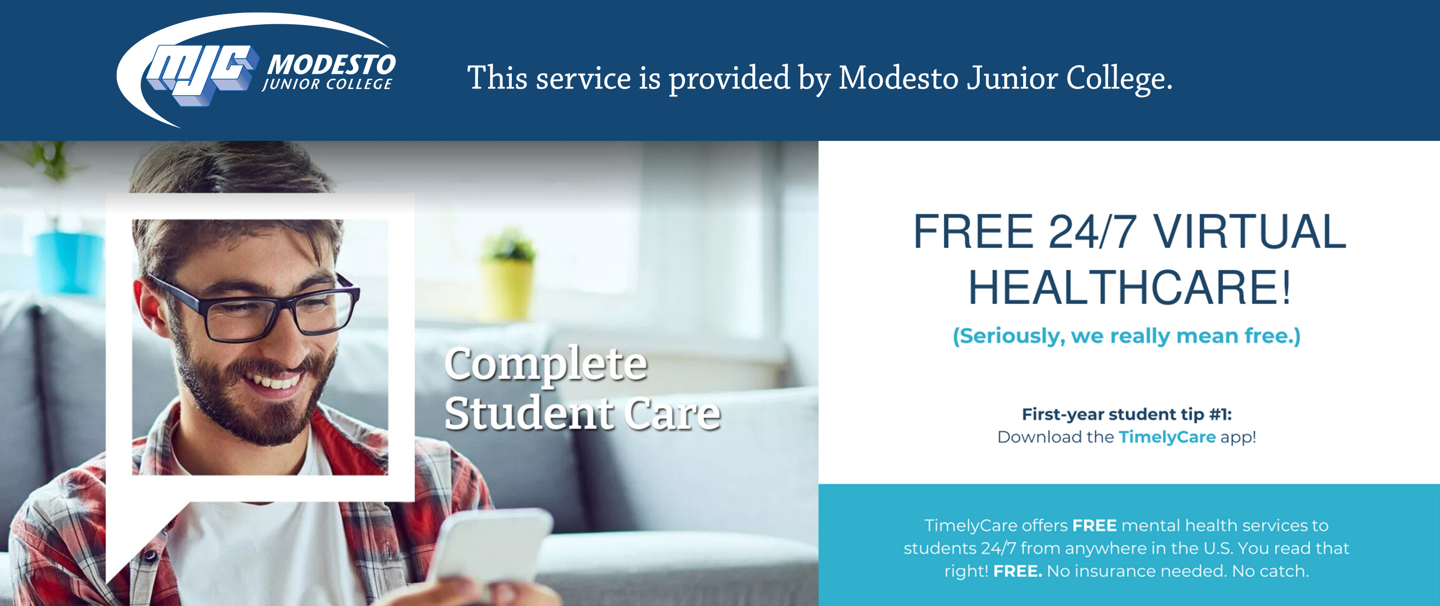 Timely Care: Care anytime, anywhere. Talk now, scheduled couseling and basic needs. This service is provided by Modesto Junior College